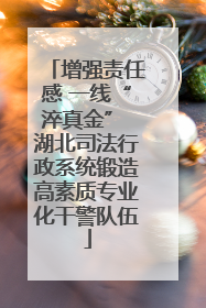 增强责任感 一线“淬真金” 湖北司法行政系统锻造高素质专业化干警队伍