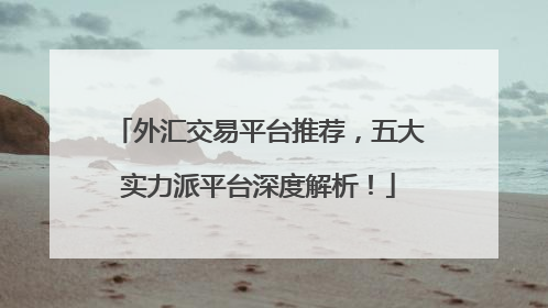 外汇交易平台推荐，五大实力派平台深度解析！