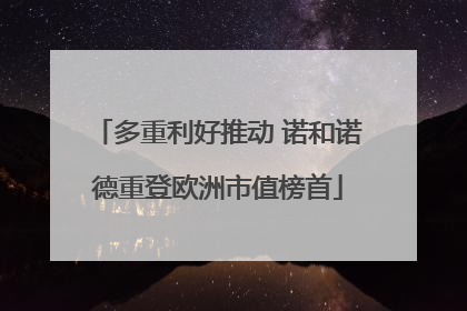 多重利好推动 诺和诺德重登欧洲市值榜首