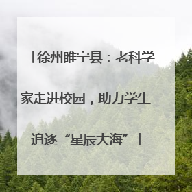 徐州睢宁县：老科学家走进校园，助力学生追逐“星辰大海”