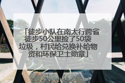徒步小队在南太行跨省徒步50公里捡了50袋垃圾，村民给兑换补给物资和环保卫士勋章