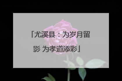 尤溪县：为岁月留影 为孝道添彩