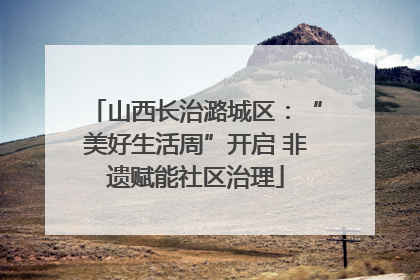 山西长治潞城区：“美好生活周”开启 非遗赋能社区治理
