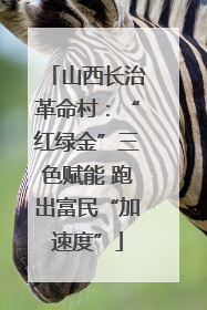 山西长治革命村：“红绿金”三色赋能 跑出富民“加速度”