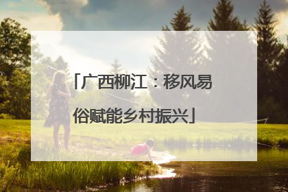 广西柳江：移风易俗赋能乡村振兴