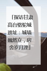 探访甘肃高台骆驼城遗址：城墙巍然立，房舍岁月湮