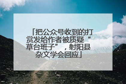 把公众号收到的打赏发给作者被质疑“草台班子”，射阳县杂文学会回应