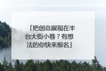 把创意展现在丰台大街小巷？有想法的你快来报名