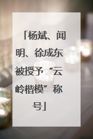 杨斌、闻明、徐成东被授予“云岭楷模”称号