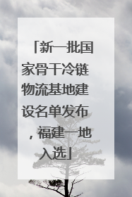 新一批国家骨干冷链物流基地建设名单发布，福建一地入选