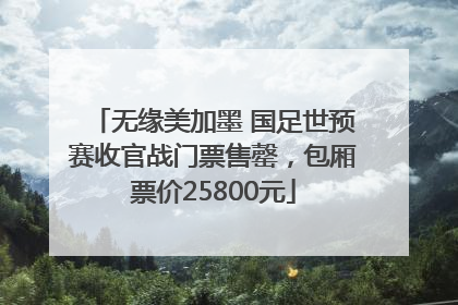 无缘美加墨 国足世预赛收官战门票售罄，包厢票价25800元