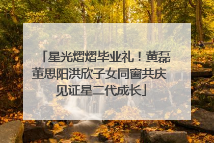 星光熠熠毕业礼！黄磊董思阳洪欣子女同窗共庆 见证星二代成长
