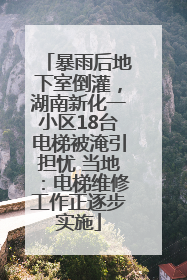 暴雨后地下室倒灌，湖南新化一小区18台电梯被淹引担忧 当地：电梯维修工作正逐步实施