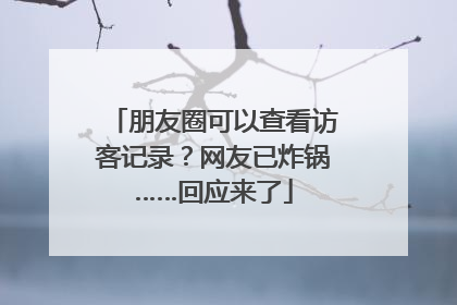 朋友圈可以查看访客记录？网友已炸锅……回应来了