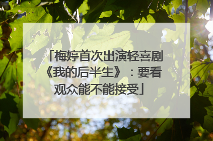 梅婷首次出演轻喜剧《我的后半生》：要看观众能不能接受