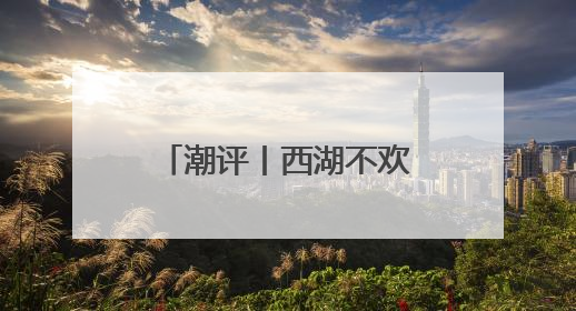 潮评丨西湖不欢迎“粗暴的手”
