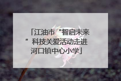 江油市“智启未来”科技关爱活动走进河口镇中心小学