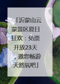沂蒙山云蒙景区夏日狂欢：免票开放23天，邀您畅游天然氧吧