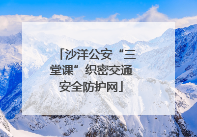 沙洋公安“三堂课”织密交通安全防护网