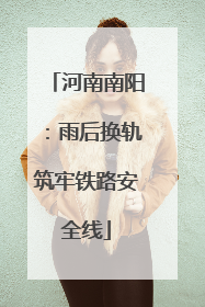 河南南阳：雨后换轨筑牢铁路安全线