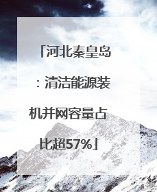 河北秦皇岛：清洁能源装机并网容量占比超57%
