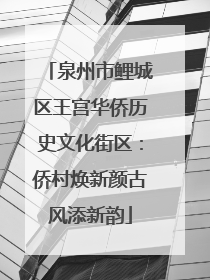 泉州市鲤城区王宫华侨历史文化街区：侨村焕新颜古风添新韵