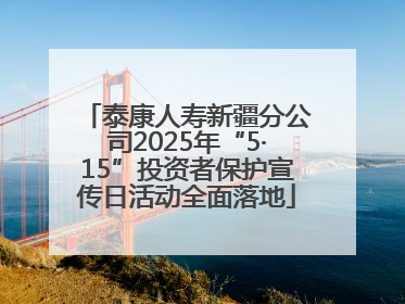 泰康人寿新疆分公司2025年“5·15”投资者保护宣传日活动全面落地