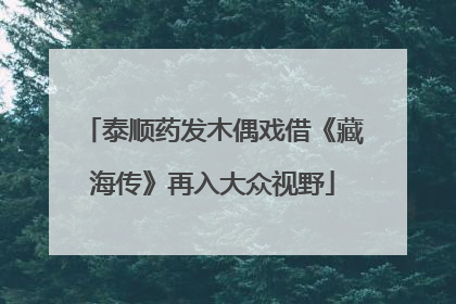 泰顺药发木偶戏借《藏海传》再入大众视野
