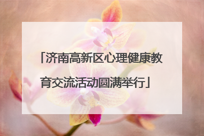 济南高新区心理健康教育交流活动圆满举行