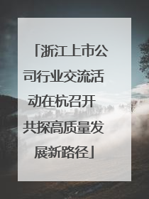 浙江上市公司行业交流活动在杭召开 共探高质量发展新路径