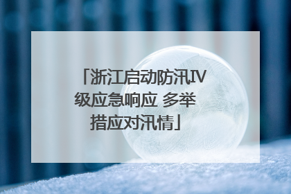 浙江启动防汛Ⅳ级应急响应 多举措应对汛情
