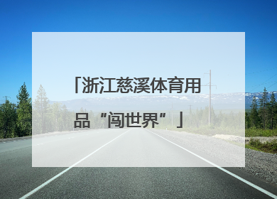 浙江慈溪体育用品“闯世界”