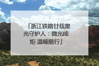 浙江铁路廿载星光守护人：微光成炬 温暖随行