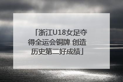 浙江U18女足夺得全运会铜牌 创造历史第二好成绩