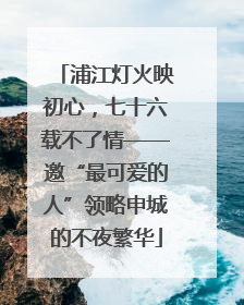 浦江灯火映初心，七十六载不了情——邀“最可爱的人”领略申城的不夜繁华