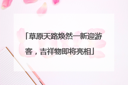 草原天路焕然一新迎游客，吉祥物即将亮相