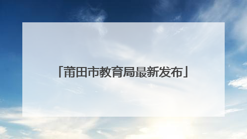 莆田市教育局最新发布