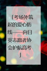 考场外筑起的爱心防线——向日葵志愿者协会护航高考