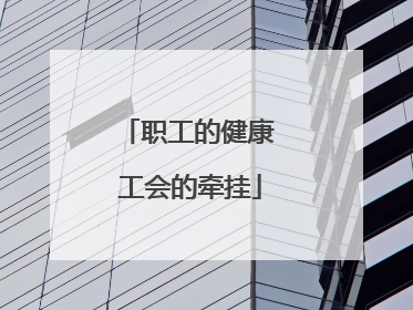 职工的健康 工会的牵挂