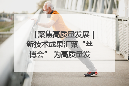聚焦高质量发展｜新技术成果汇聚“丝博会” 为高质量发展注入新动能
