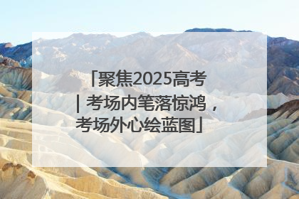 聚焦2025高考｜考场内笔落惊鸿，考场外心绘蓝图