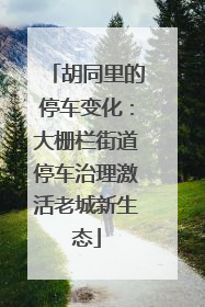 胡同里的停车变化：大栅栏街道停车治理激活老城新生态