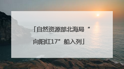 自然资源部北海局“向阳红17”船入列