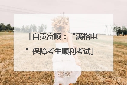 自贡富顺：“满格电”保障考生顺利考试