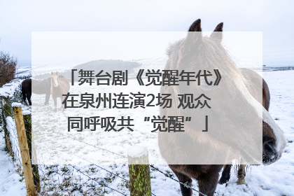 舞台剧《觉醒年代》在泉州连演2场 观众同呼吸共“觉醒”