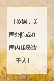 英媒：美国务院或在国内裁员逾千人