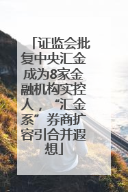 证监会批复中央汇金成为8家金融机构实控人，“汇金系”券商扩容引合并遐想