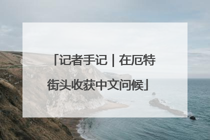 记者手记｜在厄特街头收获中文问候