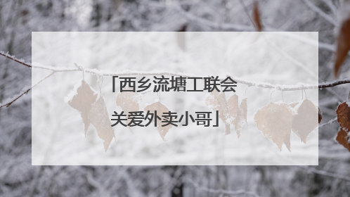 西乡流塘工联会关爱外卖小哥
