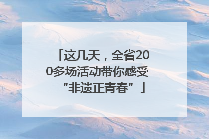 这几天，全省200多场活动带你感受“非遗正青春”